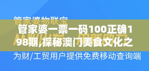 管家婆一票一码100正确198期,探秘澳门美食文化之旅_创新版MIixue.4.855