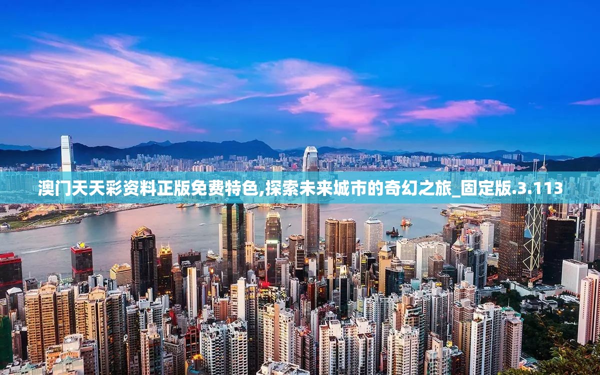 澳门天天彩资料正版免费特色,探索未来城市的奇幻之旅_固定版.3.113