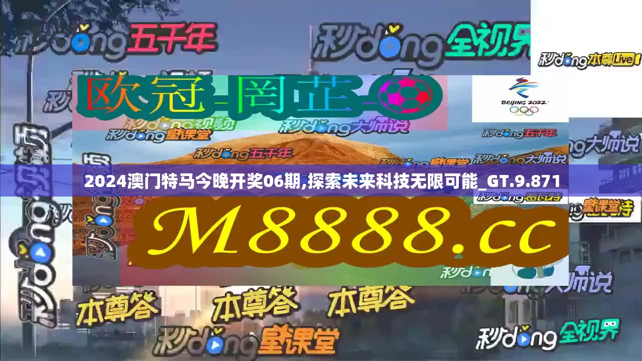 2024澳门特马今晚开奖06期,探索未来科技无限可能_GT.9.871