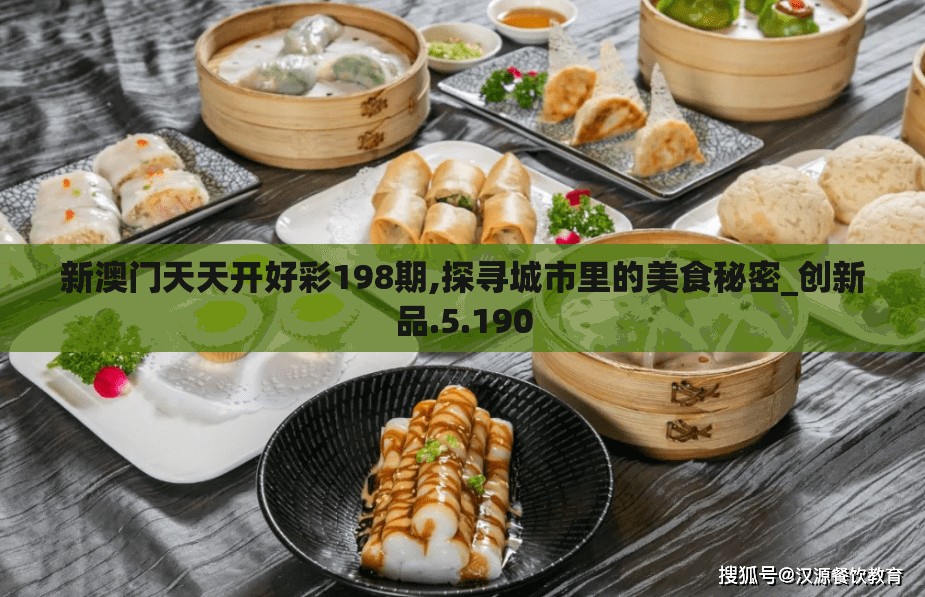 新澳门天天开好彩198期,探寻城市里的美食秘密_创新品.5.190