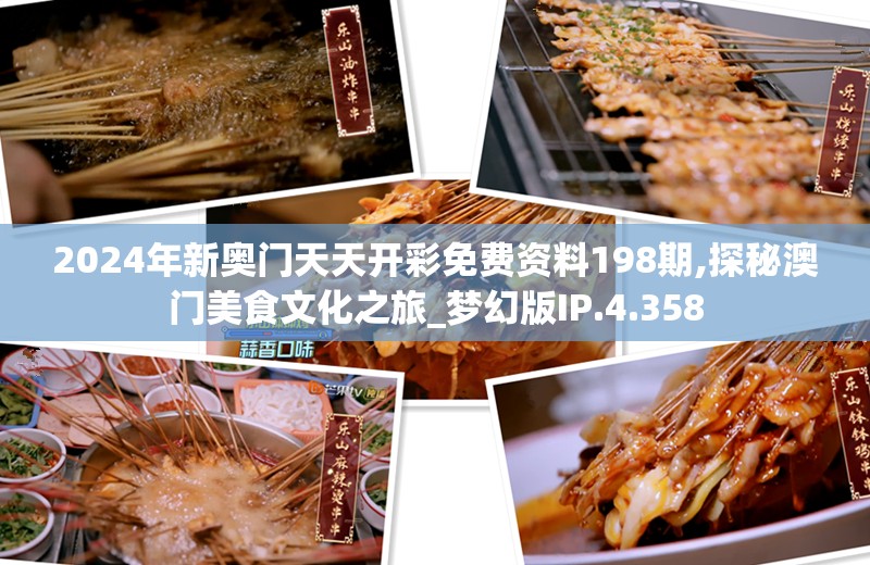 2024年新奥门天天开彩免费资料198期,探秘澳门美食文化之旅_梦幻版IP.4.358