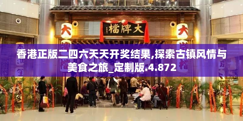 香港正版二四六天天开奖结果,探索古镇风情与美食之旅_定制版.4.872