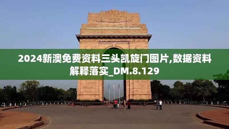 2024新澳免费资料三头凯旋门图片,数据资料解释落实_DM.8.129