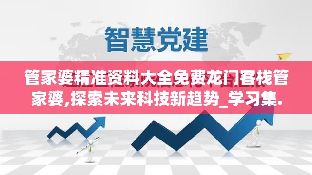 管家婆精准资料大全免费龙门客栈管家婆,探索未来科技新趋势_学习集.9.519
