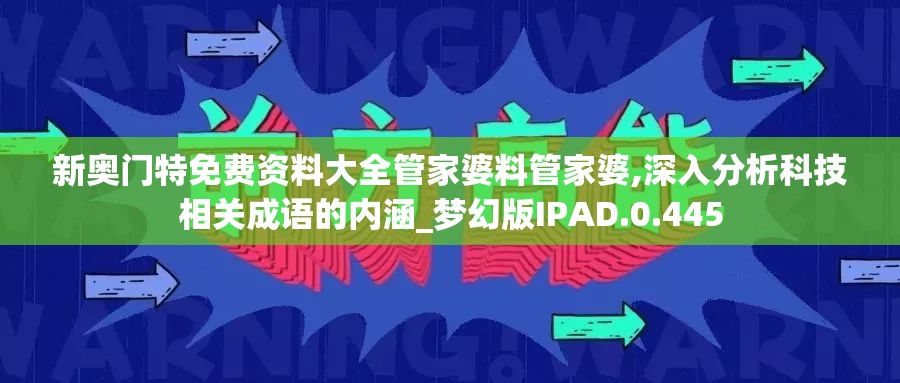 新奥门特免费资料大全管家婆料管家婆,深入分析科技相关成语的内涵_梦幻版IPAD.0.445