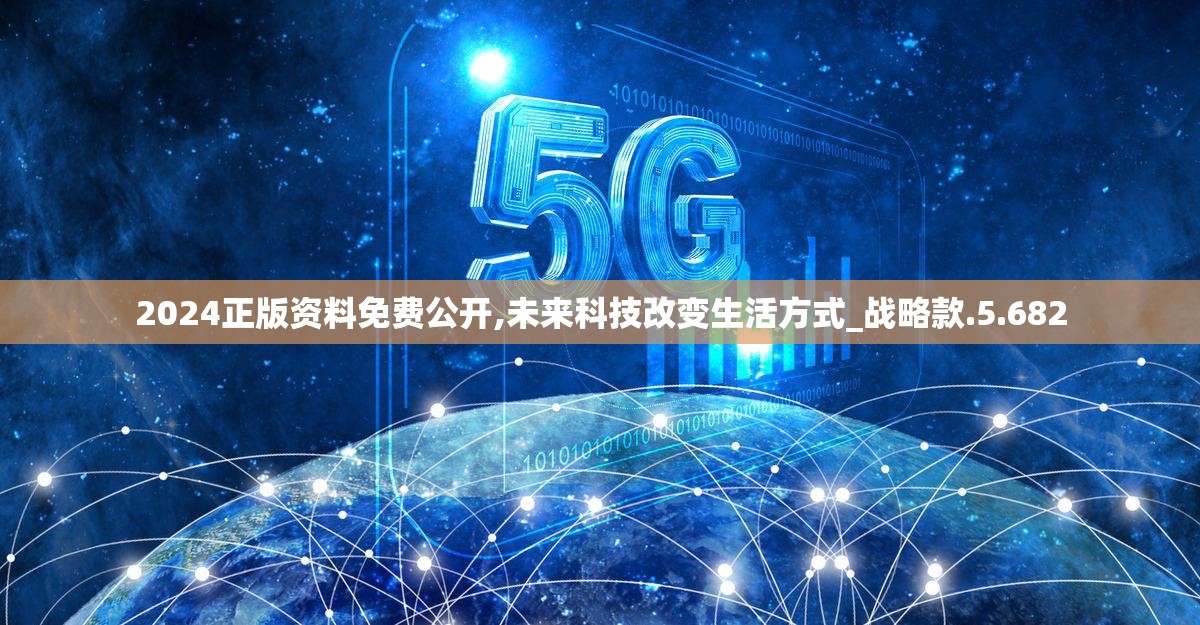 2024正版资料免费公开,未来科技改变生活方式_战略款.5.682