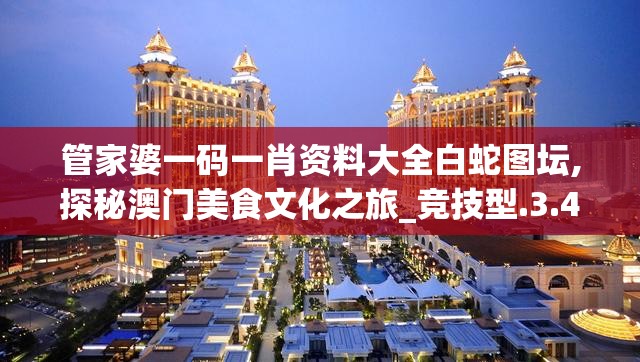 管家婆一码一肖资料大全白蛇图坛,探秘澳门美食文化之旅_竞技型.3.483