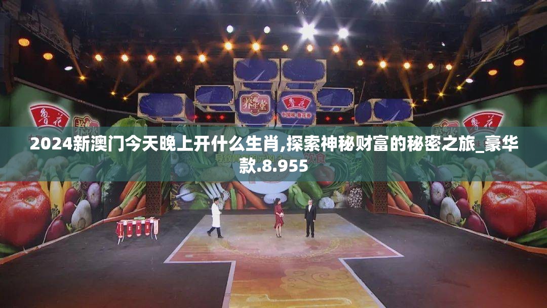 2024新澳门今天晚上开什么生肖,探索神秘财富的秘密之旅_豪华款.8.955