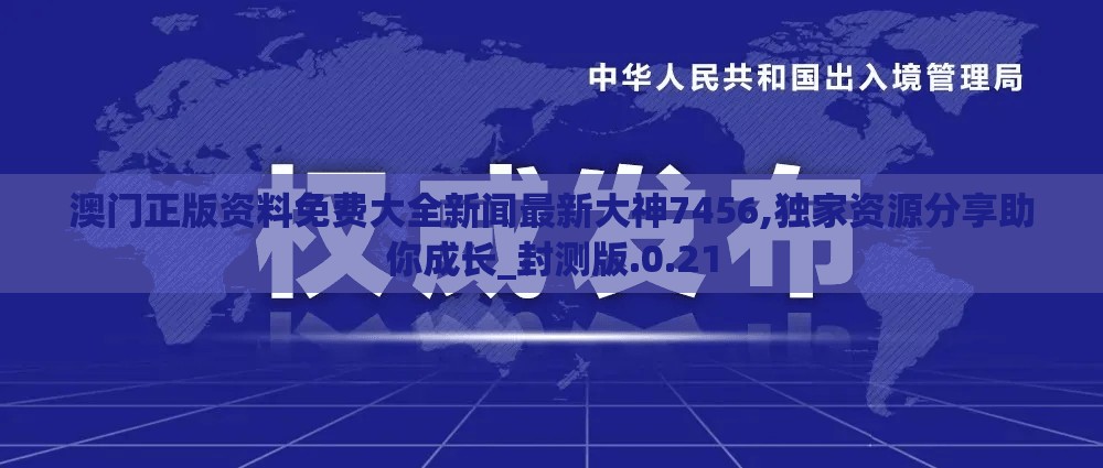 澳门正版资料免费大全新闻最新大神7456,独家资源分享助你成长_封测版.0.21