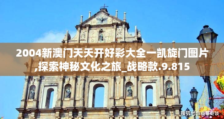 2004新澳门天天开好彩大全一凯旋门图片,探索神秘文化之旅_战略款.9.815
