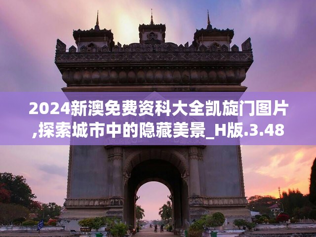 2024新澳免费资科大全凯旋门图片,探索城市中的隐藏美景_H版.3.487