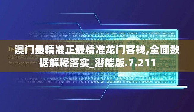 澳门最精准正最精准龙门客栈,全面数据解释落实_潜能版.7.211