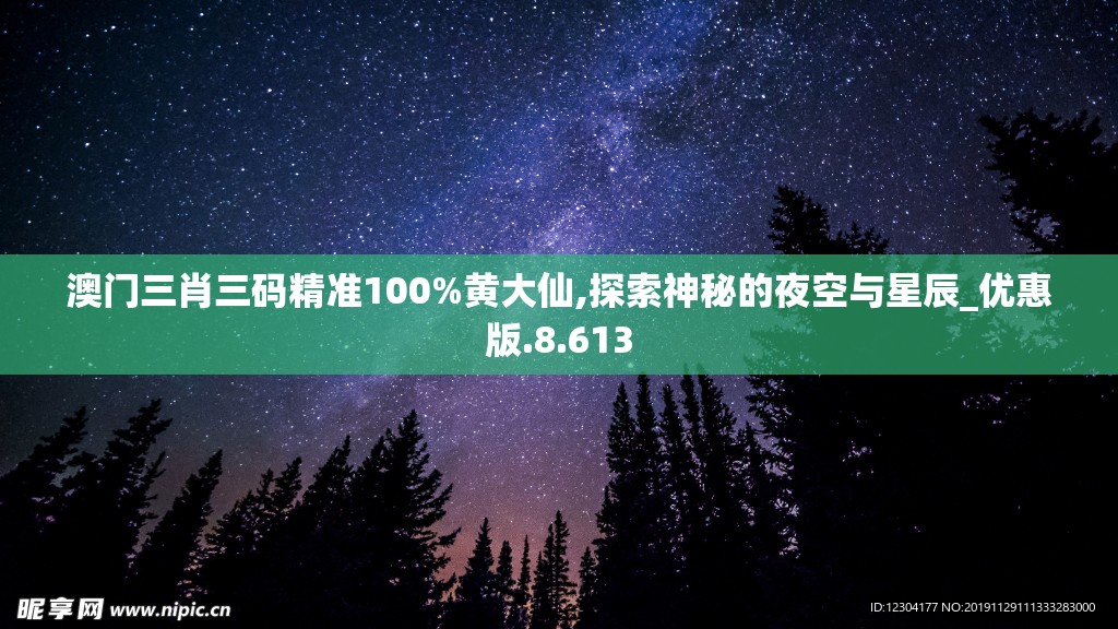 澳门三肖三码精准100%黄大仙,探索神秘的夜空与星辰_优惠版.8.613