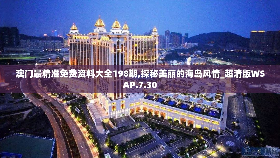 澳门最精准免费资料大全198期,探秘美丽的海岛风情_超清版WSAP.7.30