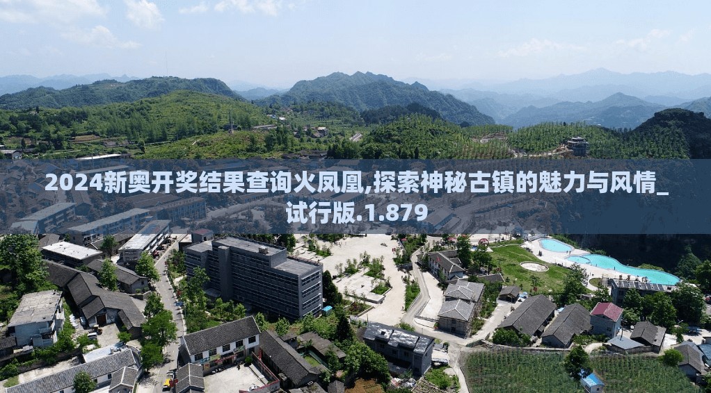 2024新奥开奖结果查询火凤凰,探索神秘古镇的魅力与风情_试行版.1.879