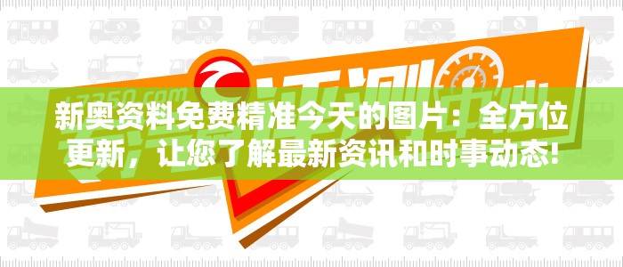 新奥资料免费精准今天的图片：全方位更新，让您了解最新资讯和时事动态!