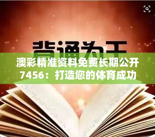 澳彩精准资料免费长期公开7456：打造您的体育成功之路