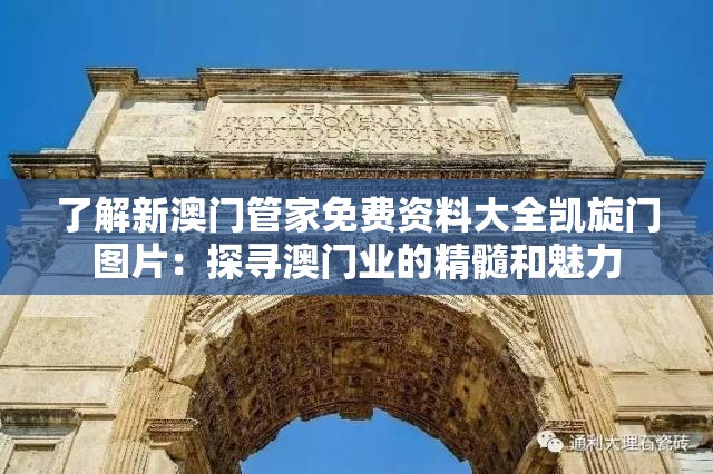 了解新澳门管家免费资料大全凯旋门图片：探寻澳门业的精髓和魅力
