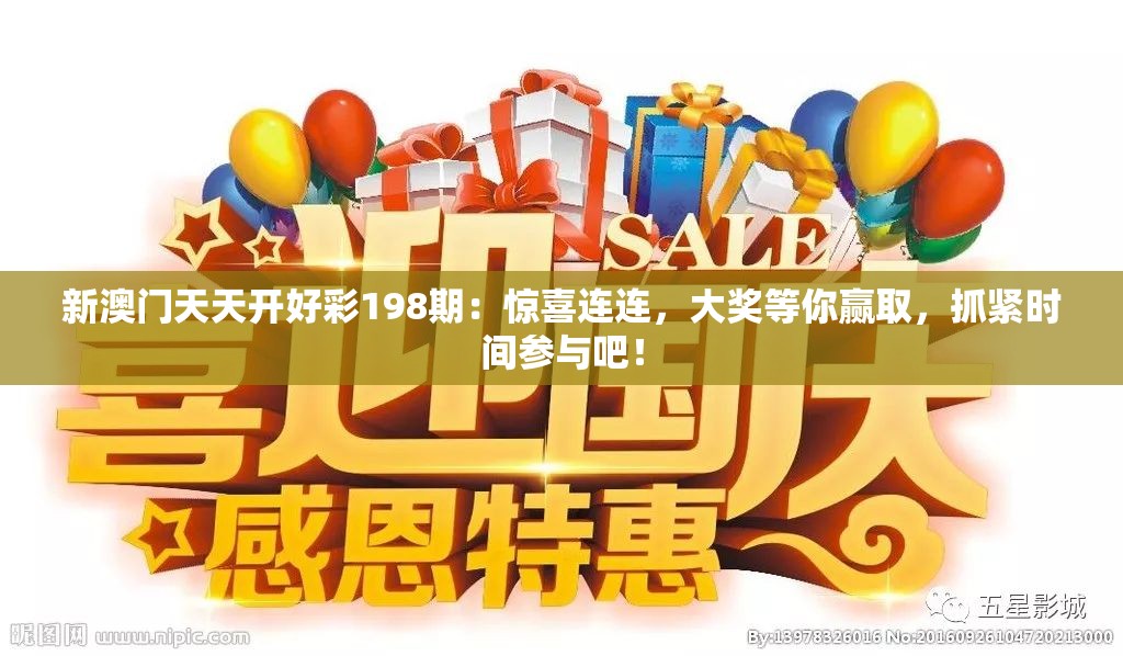 新澳门天天开好彩198期：惊喜连连，大奖等你赢取，抓紧时间参与吧！