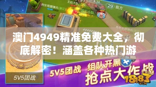 澳门4949精准免费大全，彻底解密！涵盖各种热门游戏及最新攻略，助您轻松击败对手！