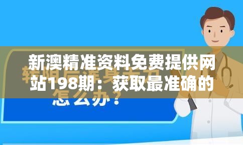 新澳精准资料免费提供网站198期：获取最准确的信息！