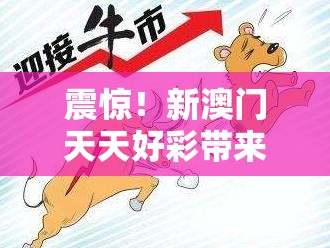 震惊！新澳门天天好彩带来的惊人收获让人瞠目结舌