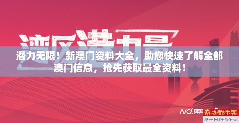 潜力无限！新澳门资料大全，助您快速了解全部澳门信息，抢先获取最全资料！