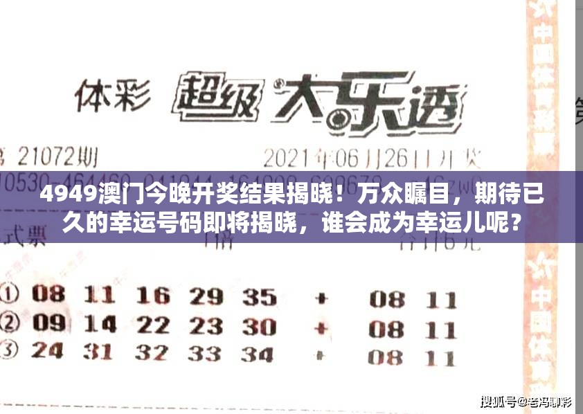4949澳门今晚开奖结果揭晓！万众瞩目，期待已久的幸运号码即将揭晓，谁会成为幸运儿呢？