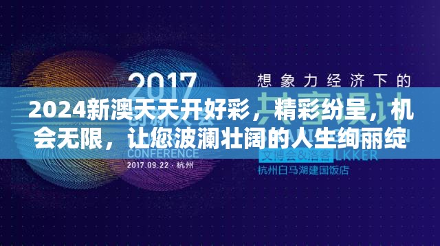 2024新澳天天开好彩，精彩纷呈，机会无限，让您波澜壮阔的人生绚丽绽放