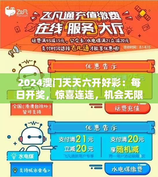 2024澳门天天六开好彩：每日开奖，惊喜连连，机会无限，赢取丰厚奖金！