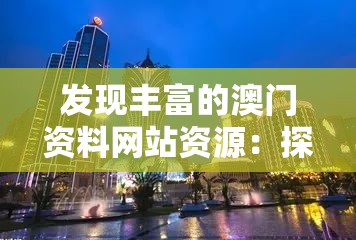 发现丰富的澳门资料网站资源：探索历史、文化与旅游信息