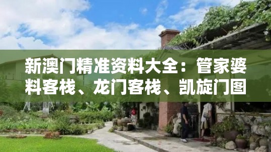 新澳门精准资料大全：管家婆料客栈、龙门客栈、凯旋门图片一应俱全