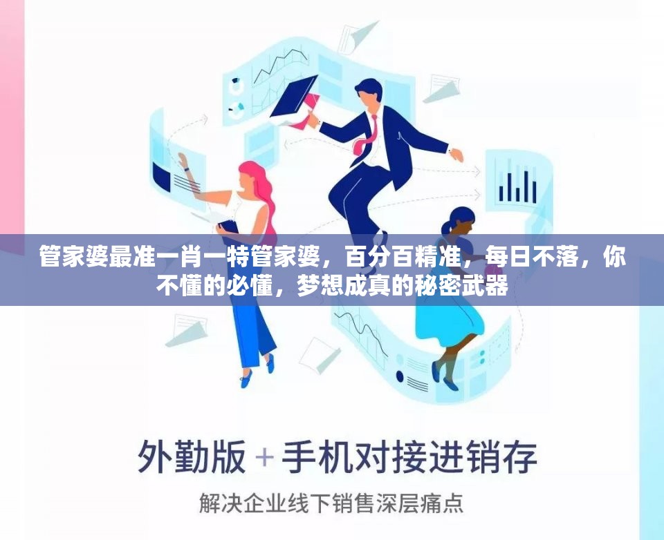 管家婆最准一肖一特管家婆，百分百精准，每日不落，你不懂的必懂，梦想成真的秘密武器
