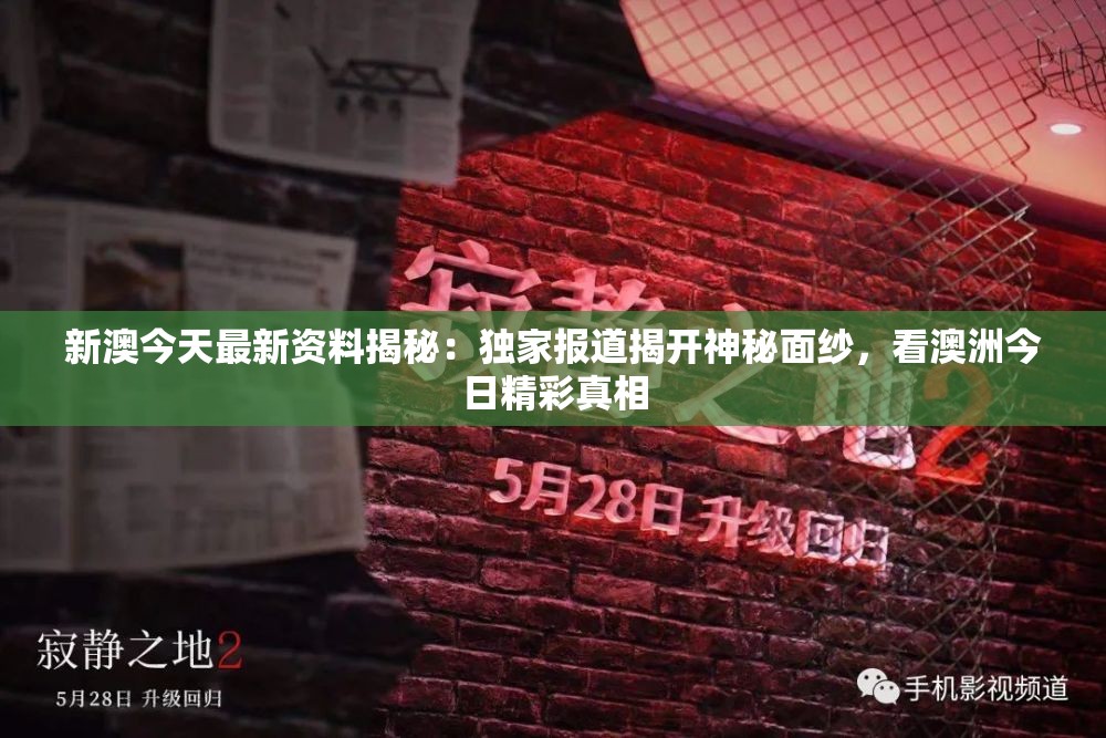 新澳今天最新资料揭秘：独家报道揭开神秘面纱，看澳洲今日精彩真相