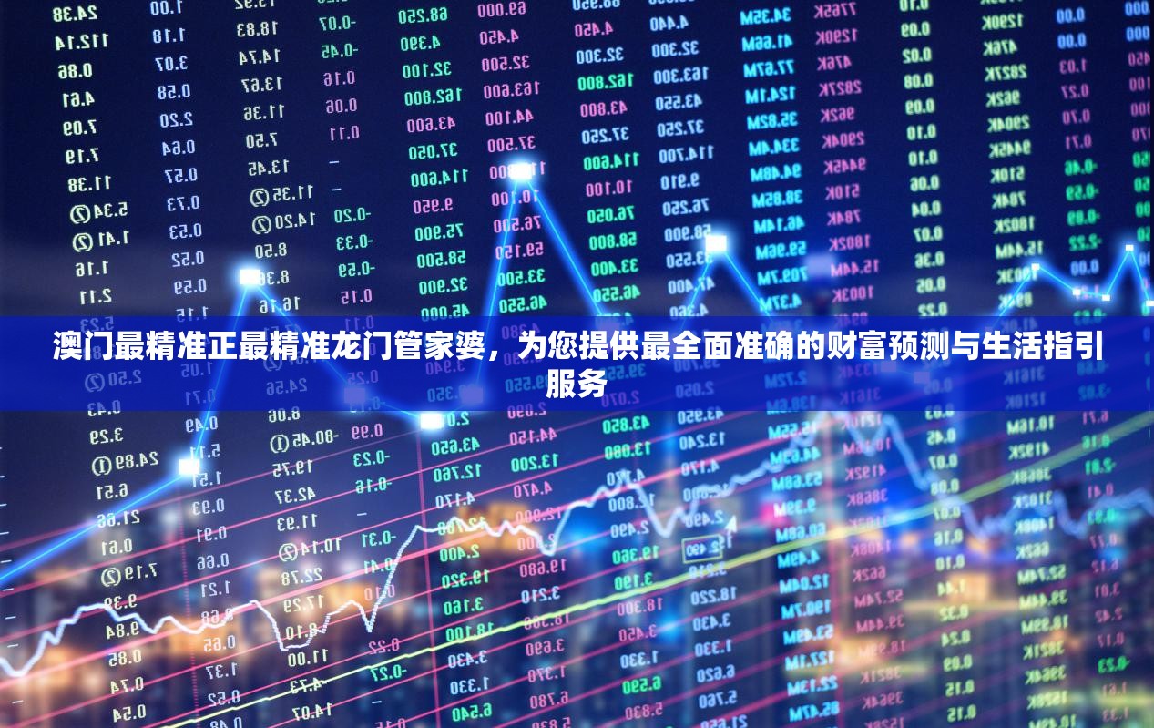 澳门最精准正最精准龙门管家婆，为您提供最全面准确的财富预测与生活指引服务