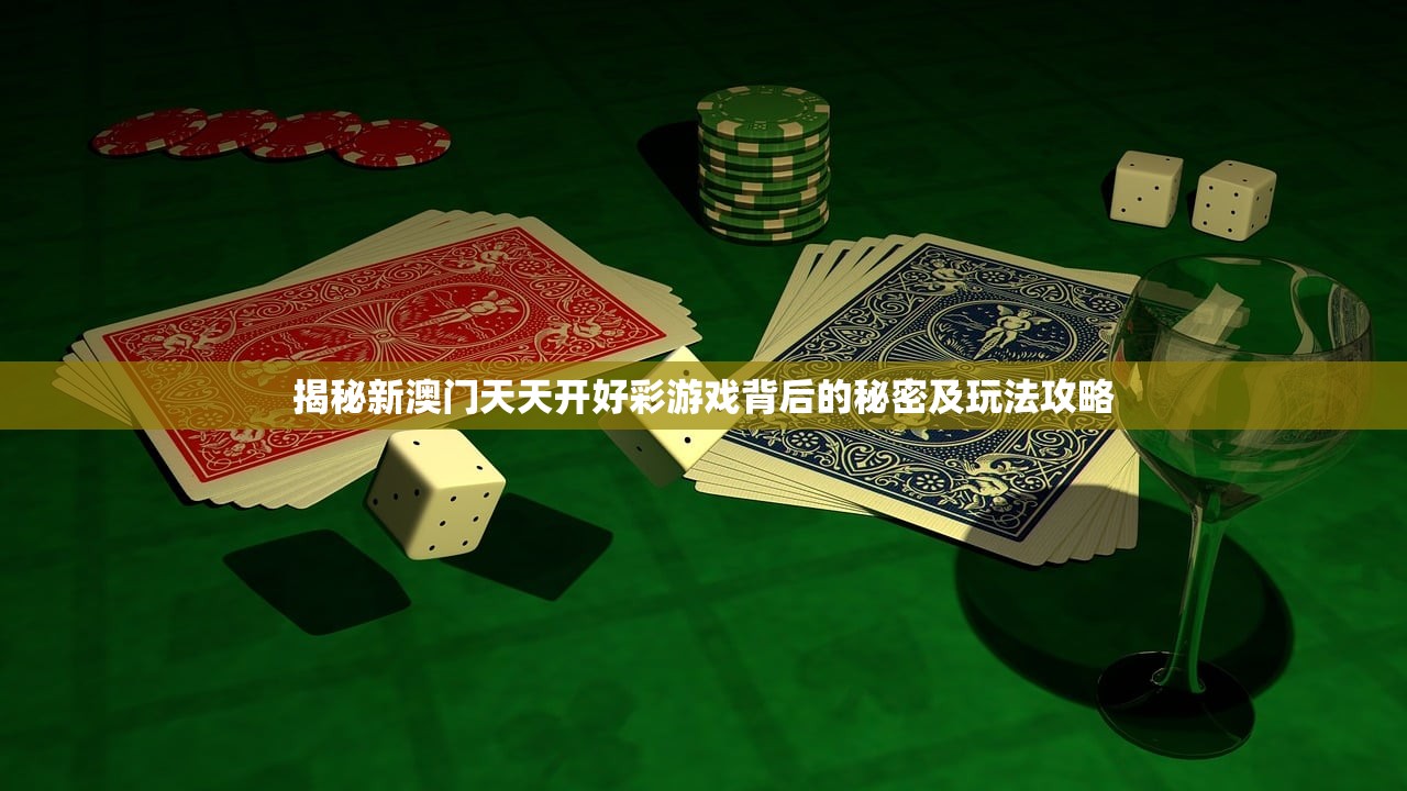 揭秘新澳门天天开好彩游戏背后的秘密及玩法攻略