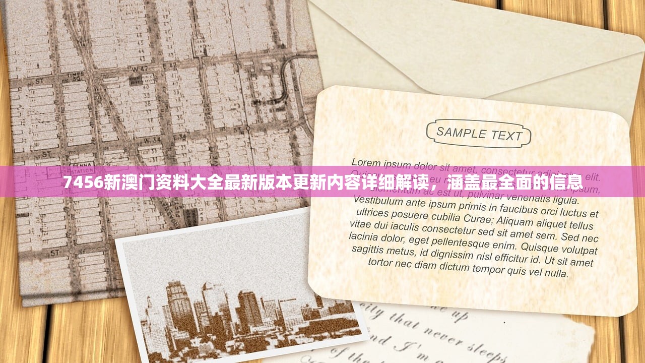 7456新澳门资料大全最新版本更新内容详细解读，涵盖最全面的信息