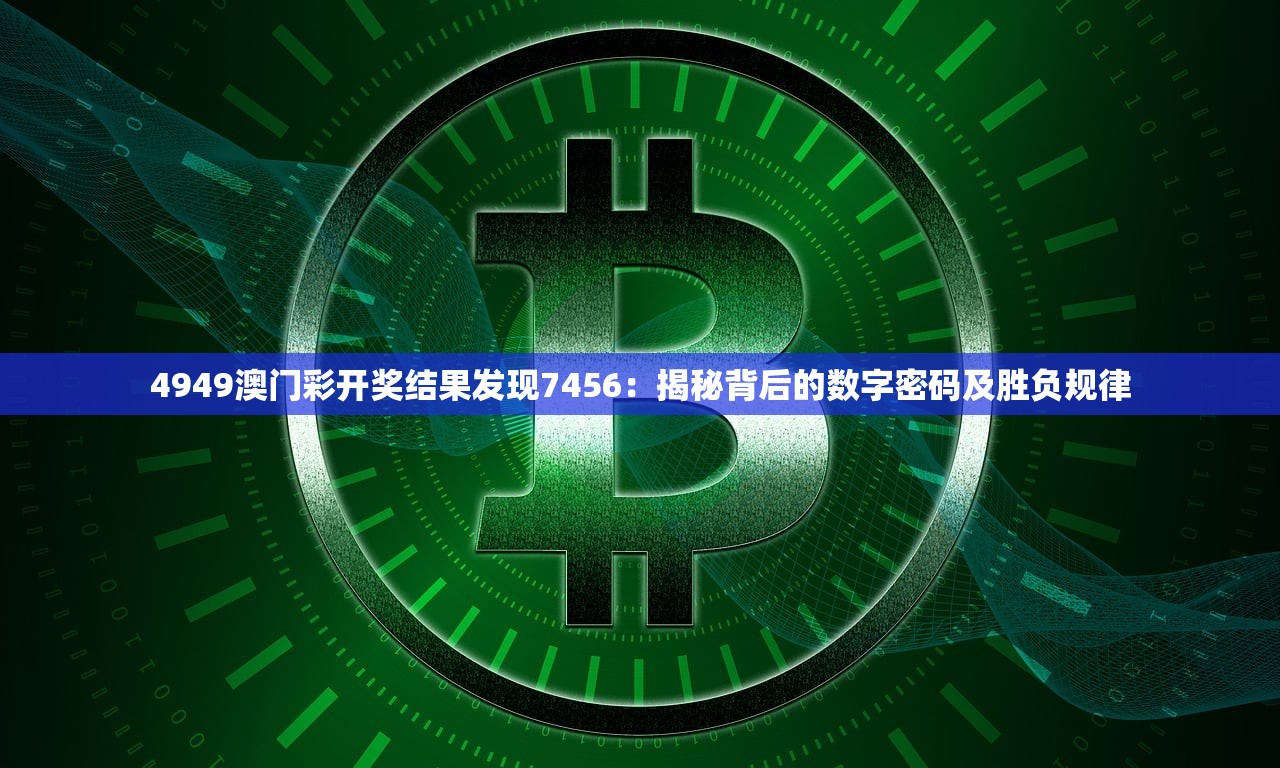 4949澳门彩开奖结果发现7456：揭秘背后的数字密码及胜负规律