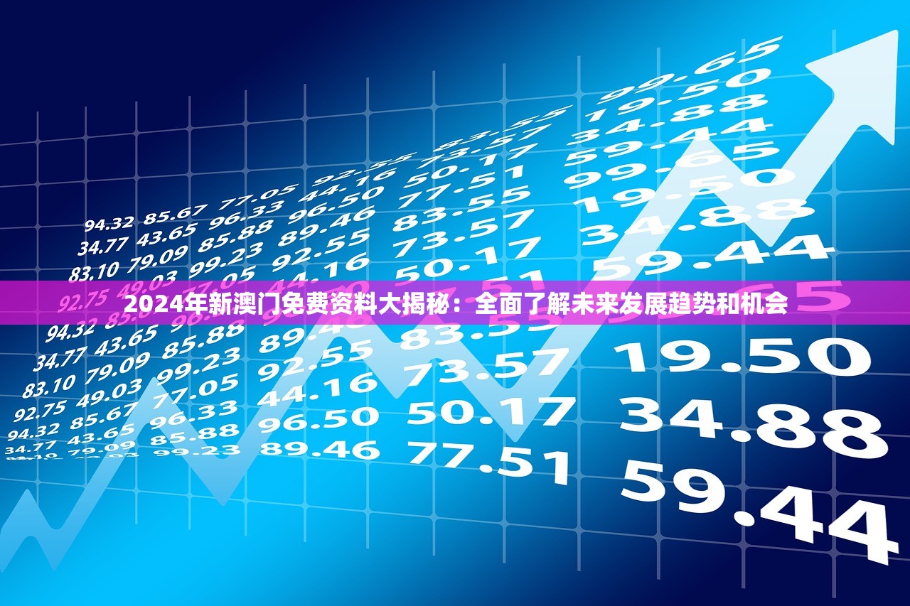 2024年新澳门免费资料大揭秘：全面了解未来发展趋势和机会
