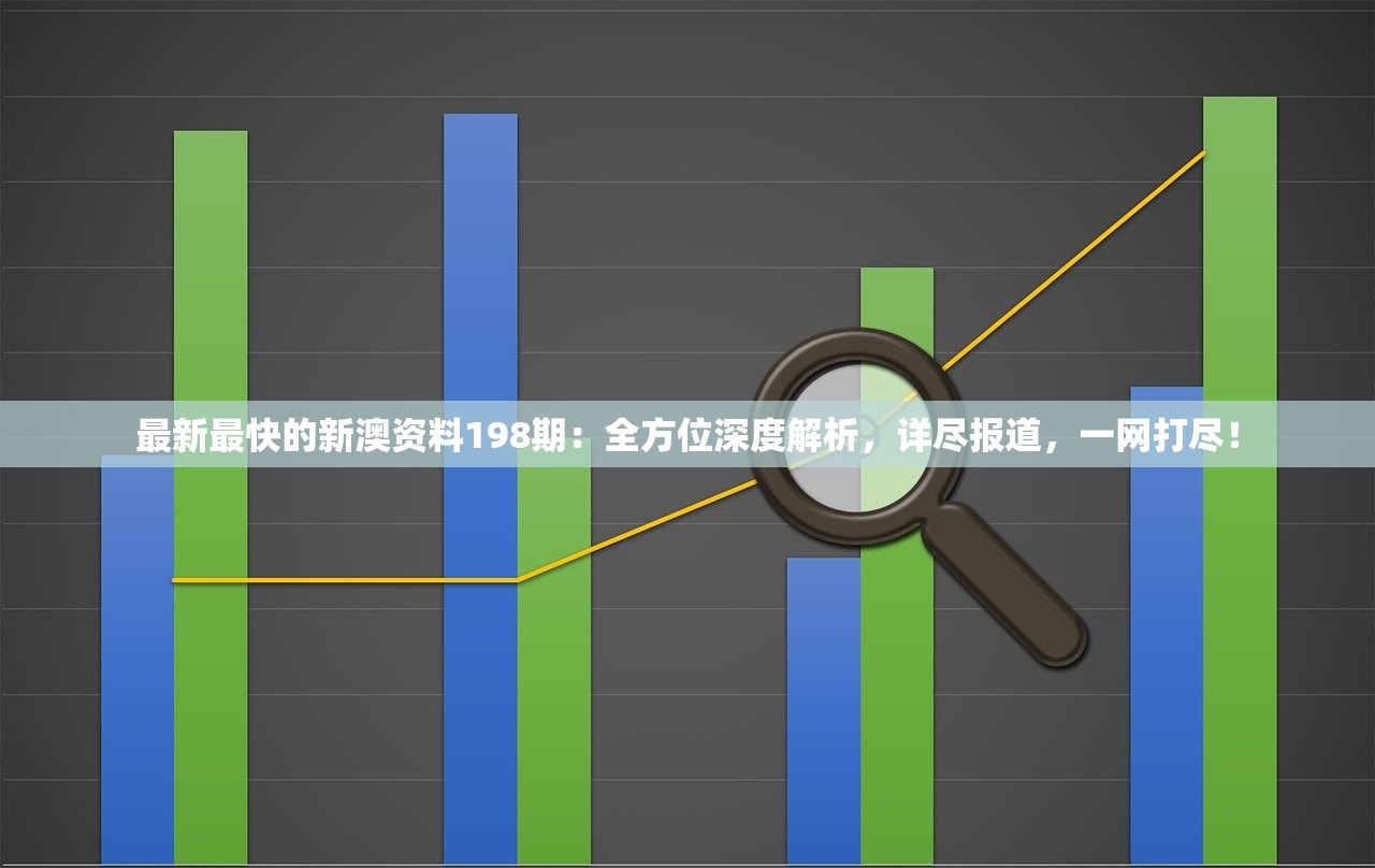 最新最快的新澳资料198期：全方位深度解析，详尽报道，一网打尽！