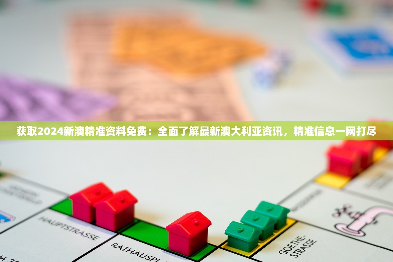 获取2024新澳精准资料免费：全面了解最新澳大利亚资讯，精准信息一网打尽