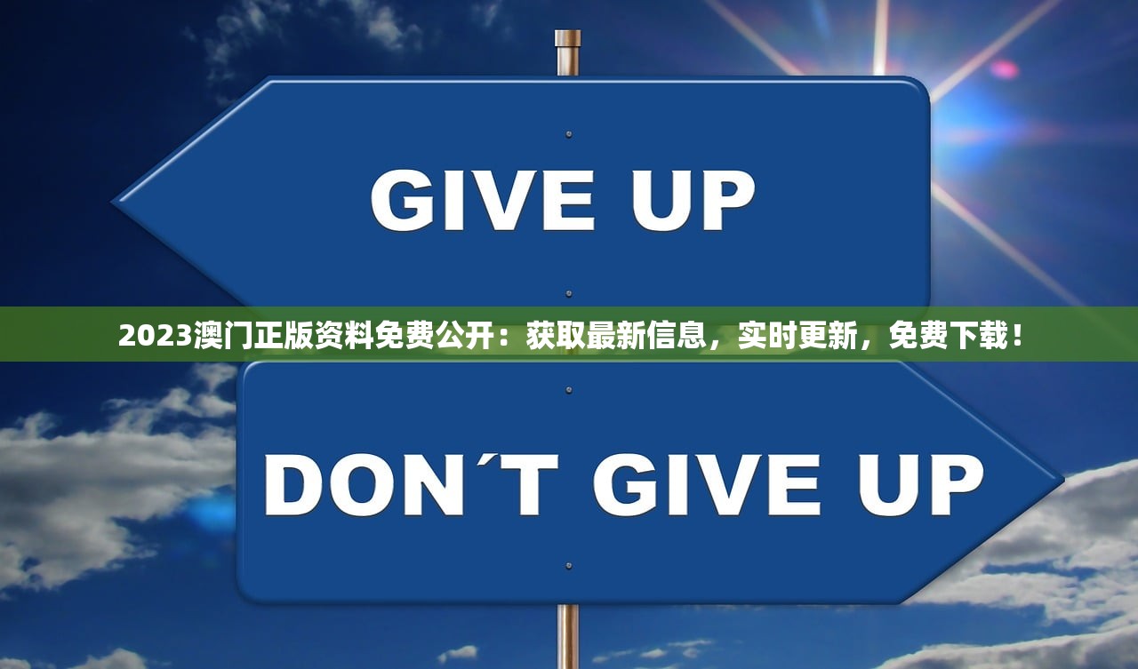 2023澳门正版资料免费公开：获取最新信息，实时更新，免费下载！