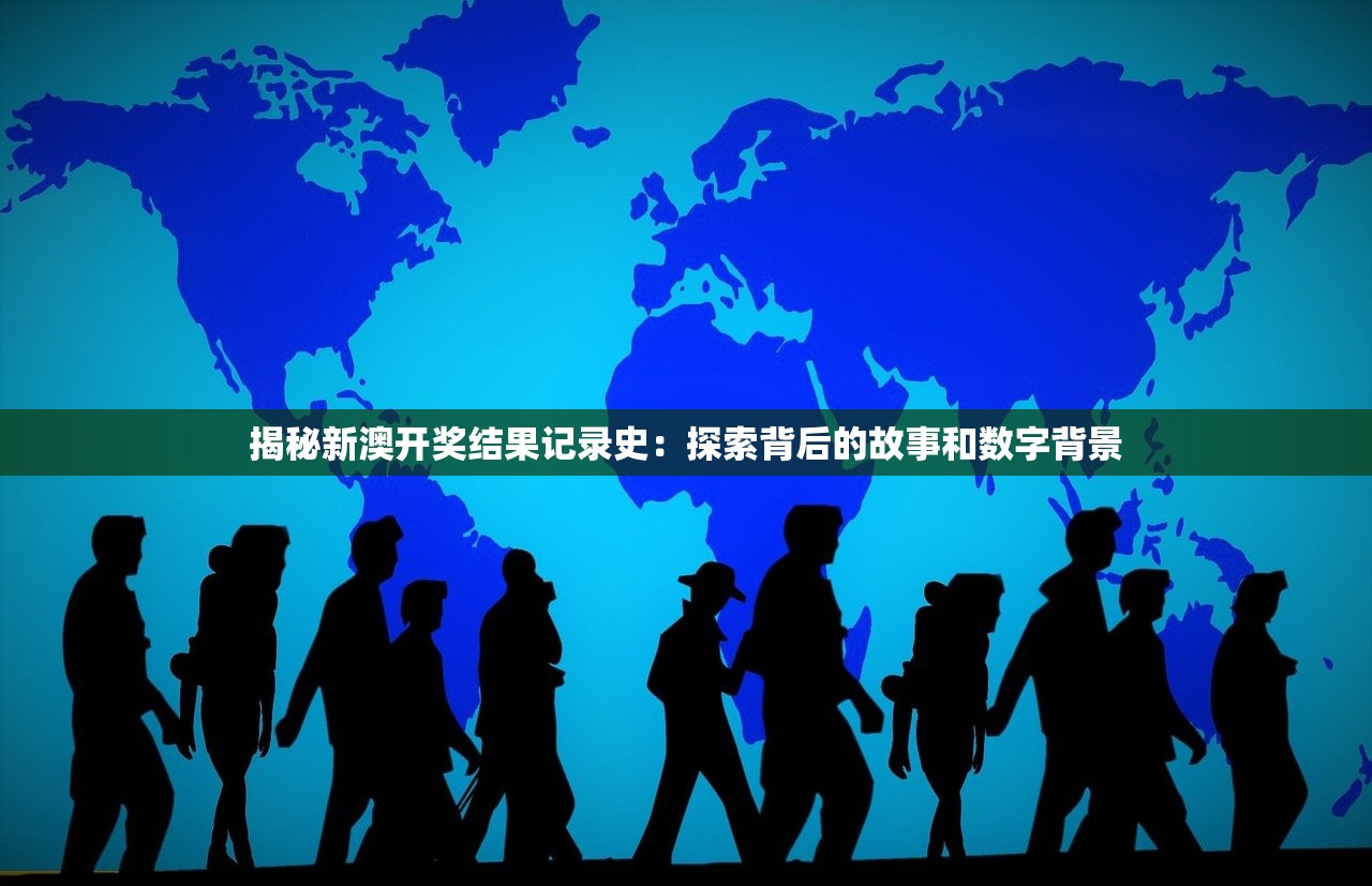 揭秘新澳开奖结果记录史：探索背后的故事和数字背景