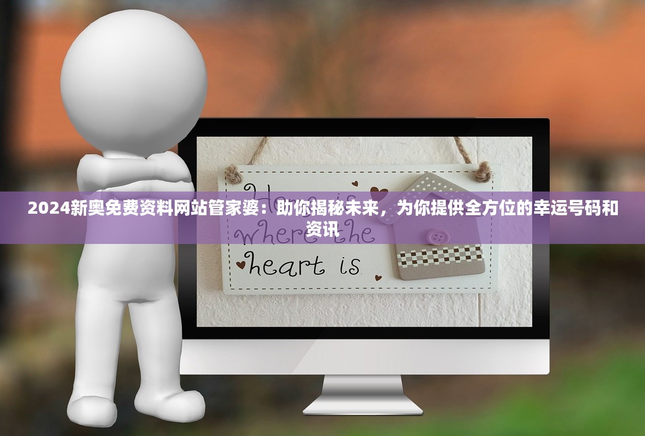 2024新奥免费资料网站管家婆：助你揭秘未来，为你提供全方位的幸运号码和资讯
