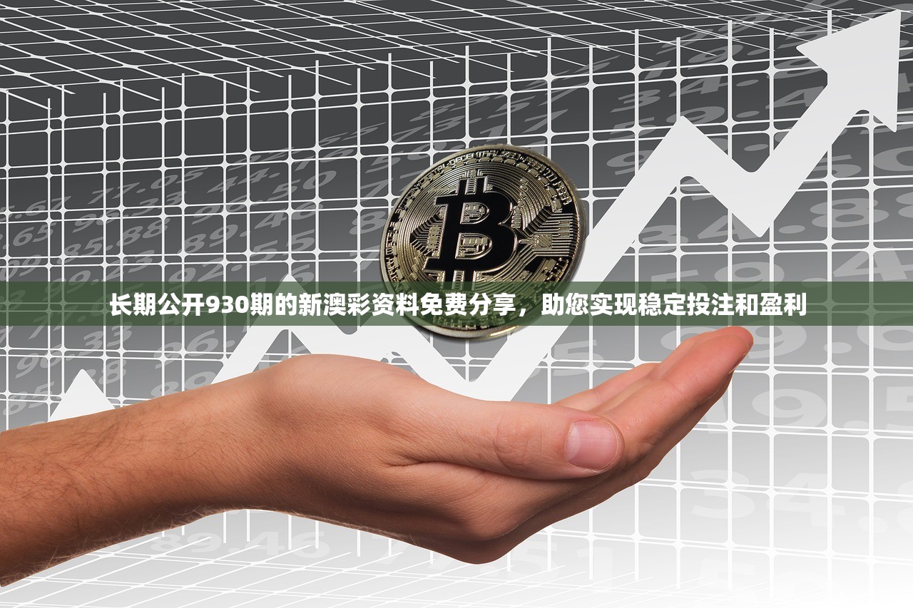 长期公开930期的新澳彩资料免费分享，助您实现稳定投注和盈利