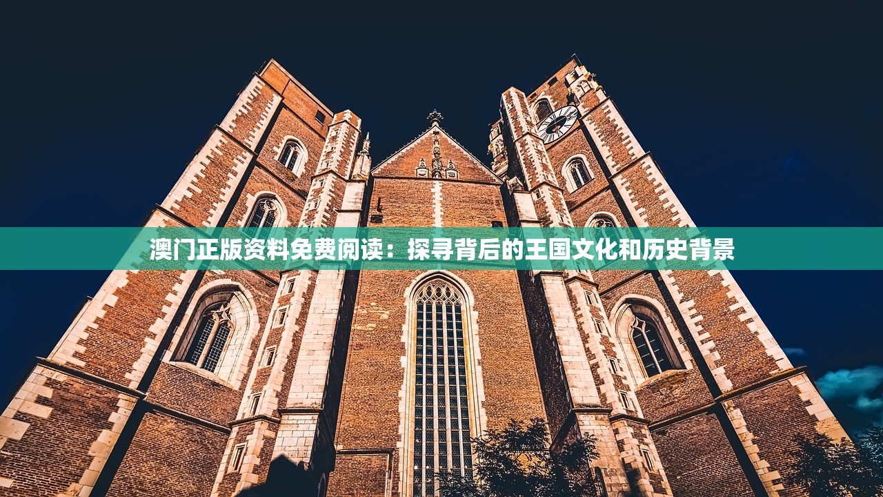 澳门正版资料免费阅读：探寻背后的王国文化和历史背景