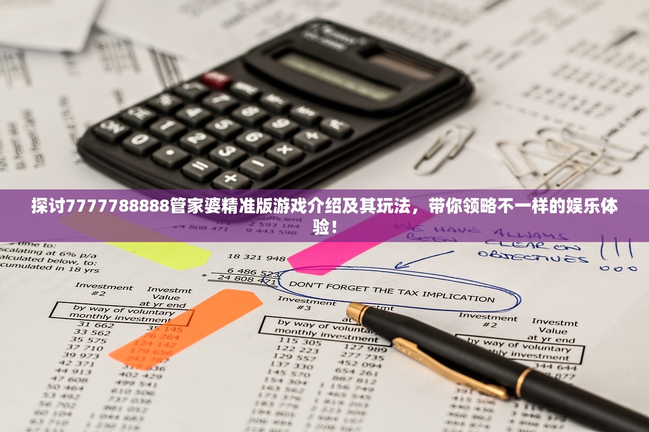 探讨7777788888管家婆精准版游戏介绍及其玩法，带你领略不一样的娱乐体验！