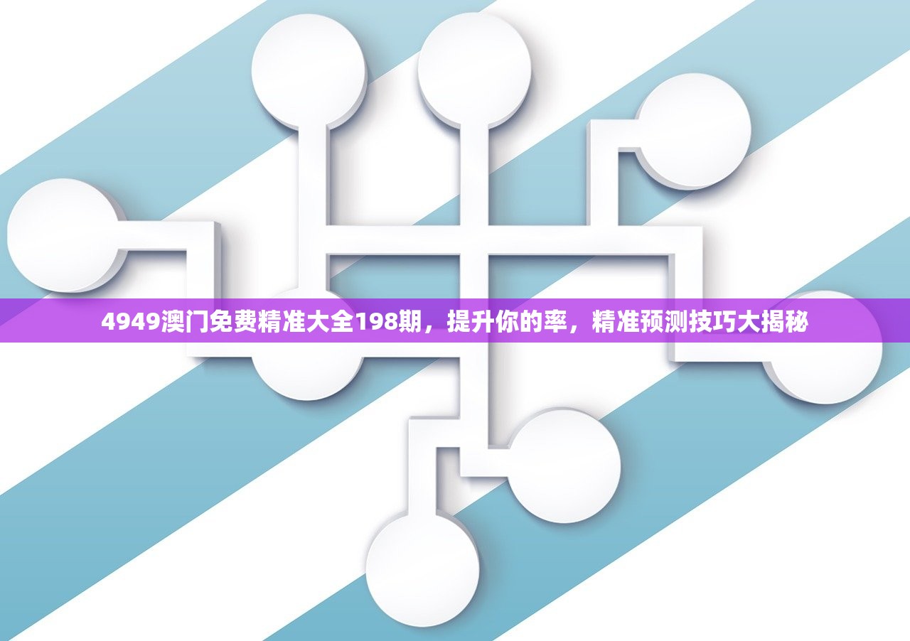 4949澳门免费精准大全198期，提升你的率，精准预测技巧大揭秘