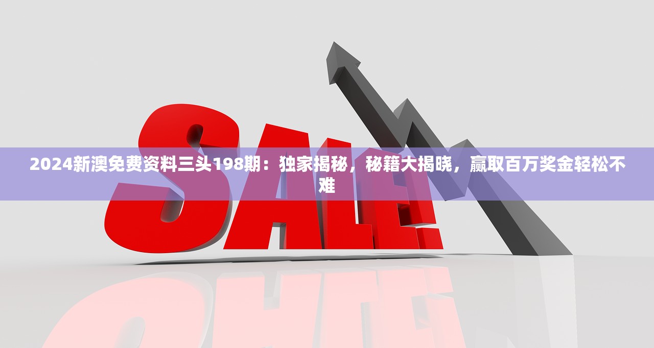 2024新澳免费资料三头198期：独家揭秘，秘籍大揭晓，赢取百万奖金轻松不难