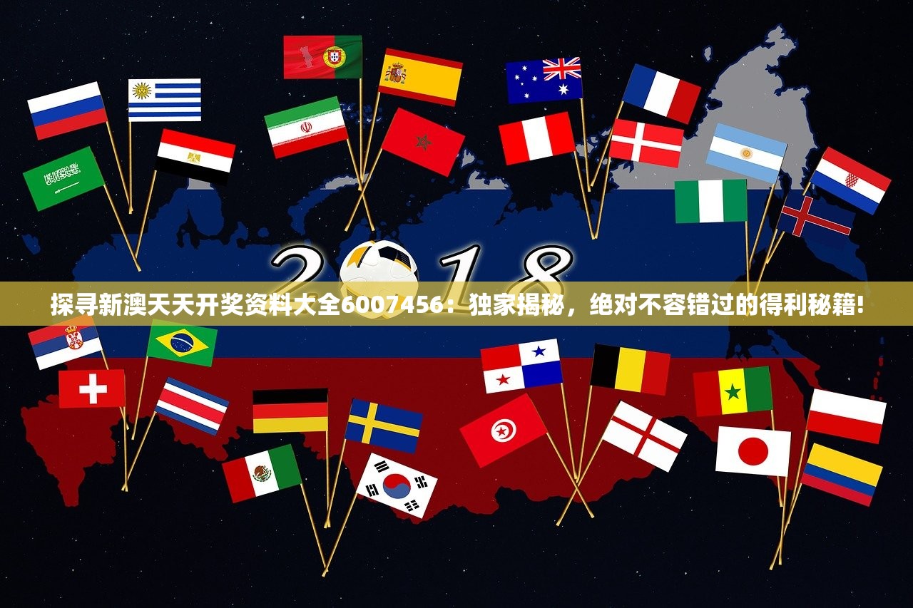 探寻新澳天天开奖资料大全6007456：独家揭秘，绝对不容错过的得利秘籍!